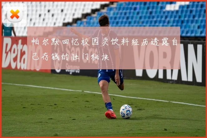 帕尔默回忆校园卖饮料经历透露自己存钱的独门秘诀