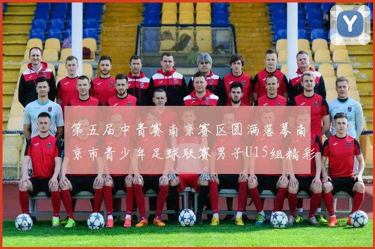 第五届中青赛南京赛区圆满落幕南京市青少年足球联赛男子U15组精彩回顾