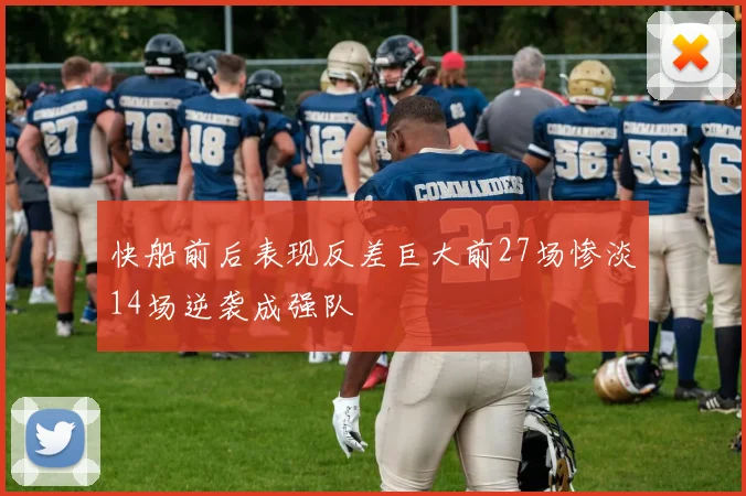 快船前后表现反差巨大前27场惨淡14场逆袭成强队